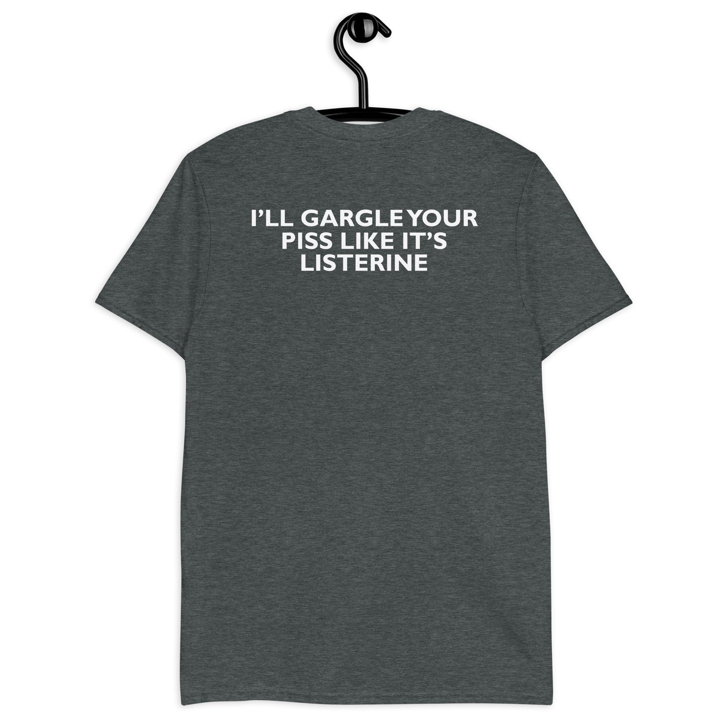 I’LL GARGLE YOUR PISS LIKE IT’S LISTERINE Unisex T-Shirt