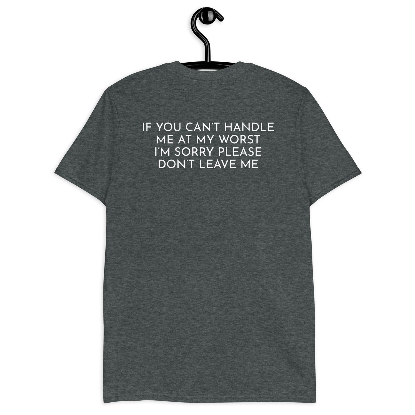 If you can't handle me at my worst, I'm sorry please don't leave me Unisex T-Shirt