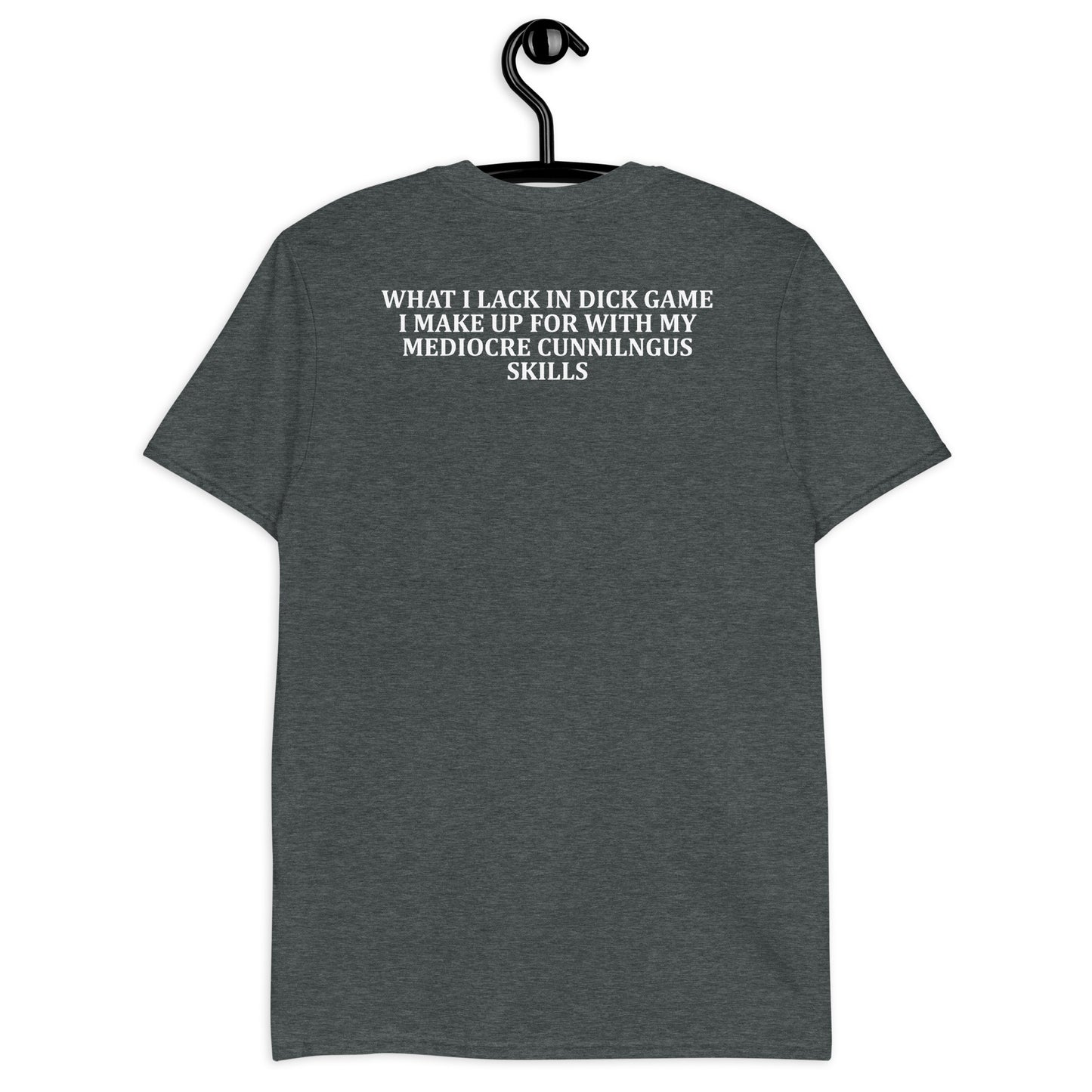 What I Lack In Dick Game I Make Up For With My Mediocre Cunnilingus Skills Short-Sleeve Unisex T-Shirt