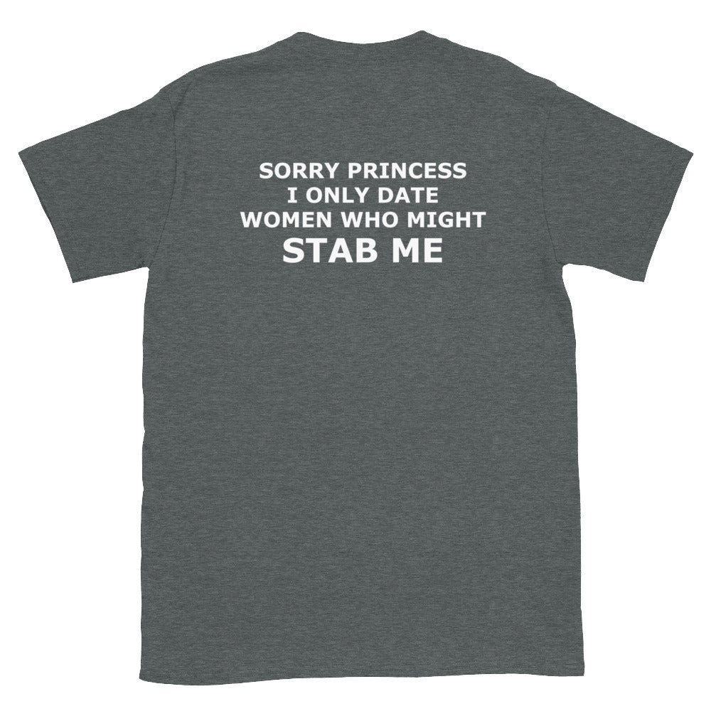 SORRY PRINCESS I ONLY DATE WOMEN WHO MIGHT STAB ME Short-Sleeve Unisex T-Shirt