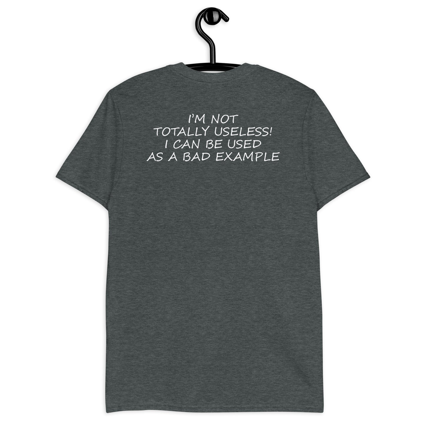 IM NOT TOTALLY USELESS! I CAN BE USED AS A BAD EXAMPLE Short-Sleeve Unisex T-Shirt