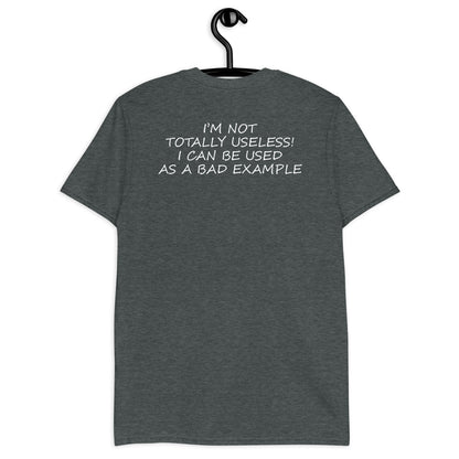 IM NOT TOTALLY USELESS! I CAN BE USED AS A BAD EXAMPLE Short-Sleeve Unisex T-Shirt