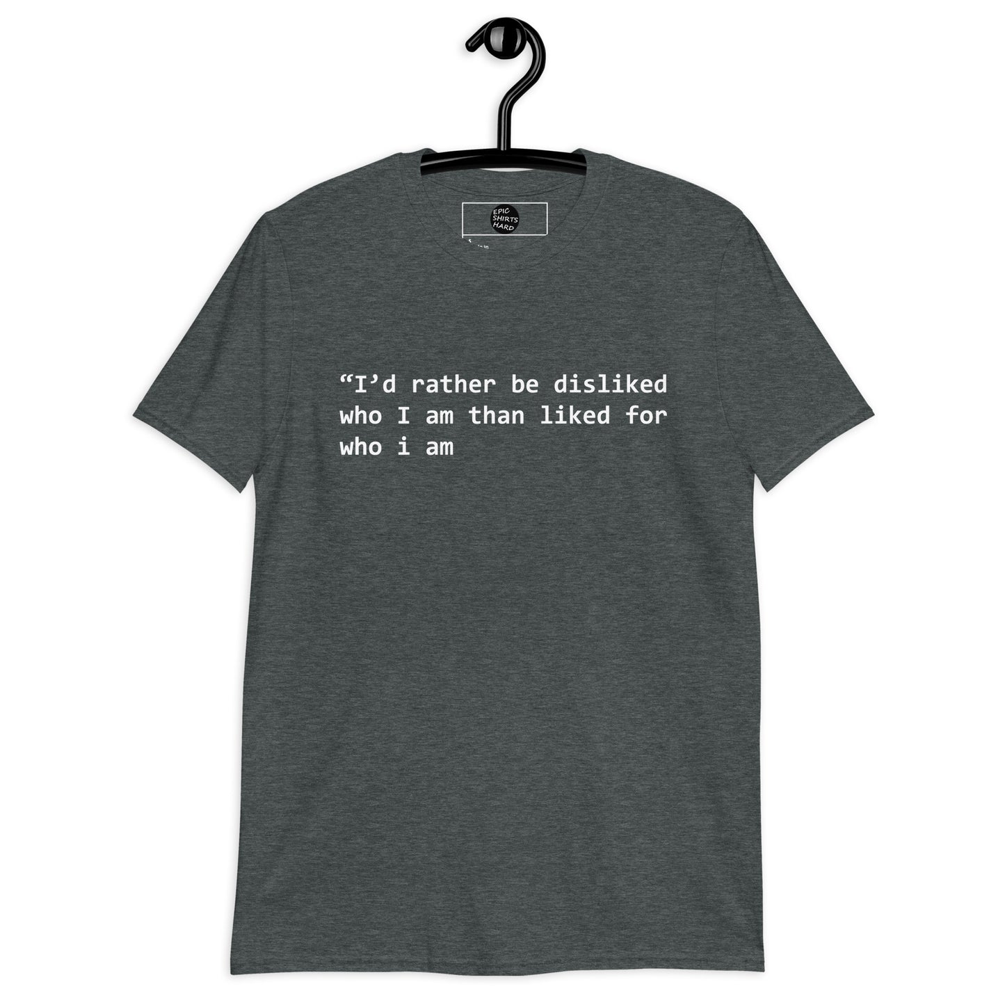 “I’d rather be disliked who I am than liked for who i am shirt