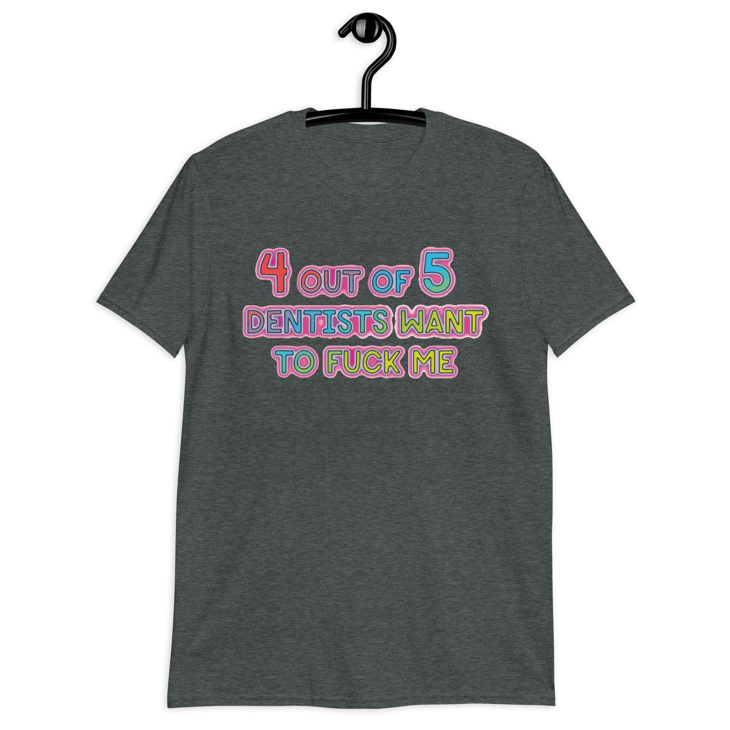 4 out of 5 Dentists Want To Fuck Me Unisex T-Shirt