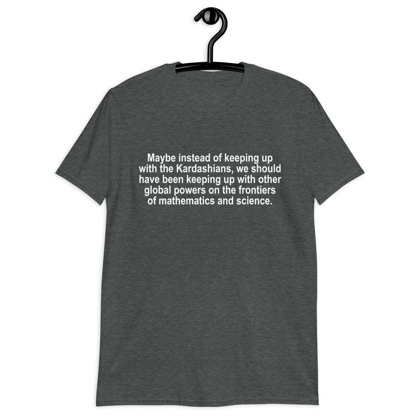 Maybe Instead of Keeping Up With The Kardashians Short-Sleeve Unisex T-Shirt