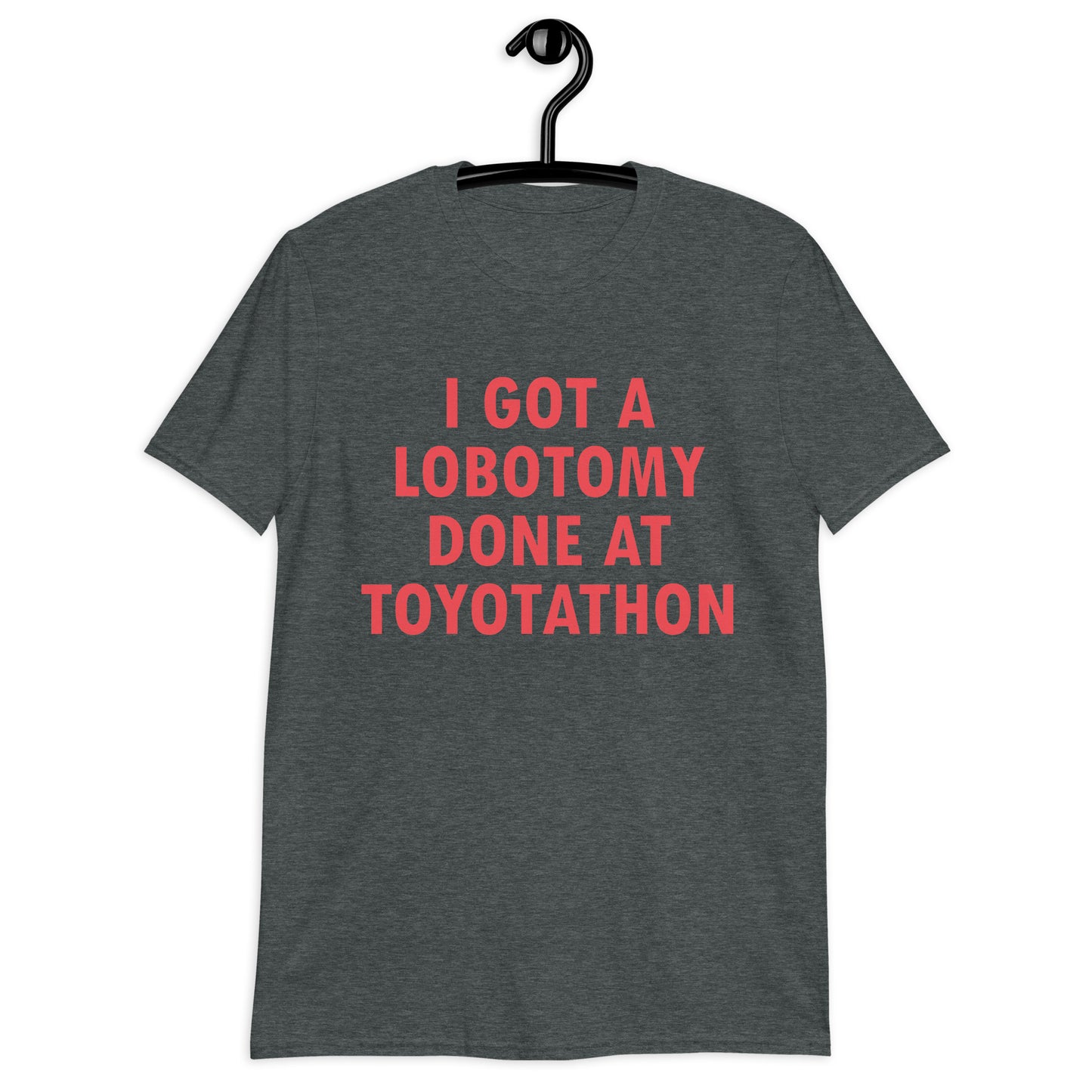 I GOT A LOBOTOMY DONE AT TOYOTATHON Short-Sleeve Unisex T-Shirt