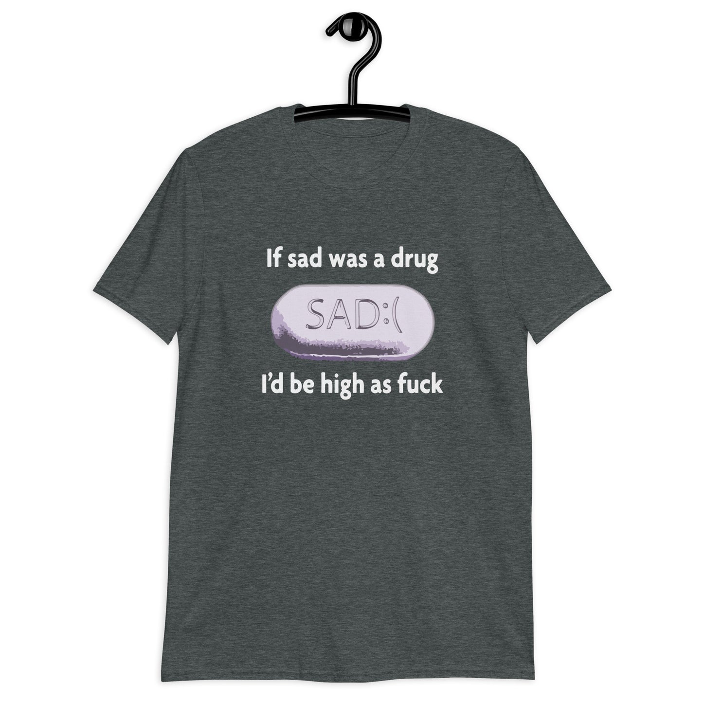 If Sad Was A Drug Short-Sleeve Unisex T-Shirt