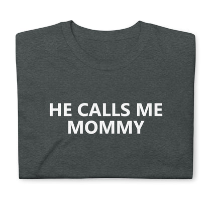 HE CALLS ME MOMMY Short-Sleeve Unisex T-Shirt