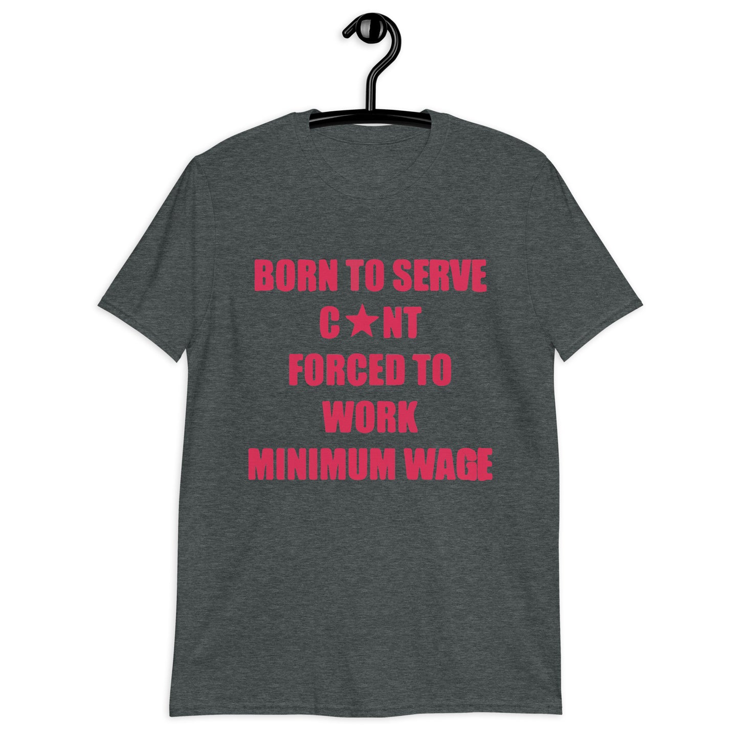 Born To Serve C*nt Forced To Work Minimum Wage Short-Sleeve Unisex T-Shirt