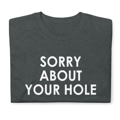 Sorry about your hole Short-Sleeve Unisex T-Shirt