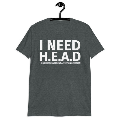 I NEED HEAD Short-Sleeve Unisex T-Shirt