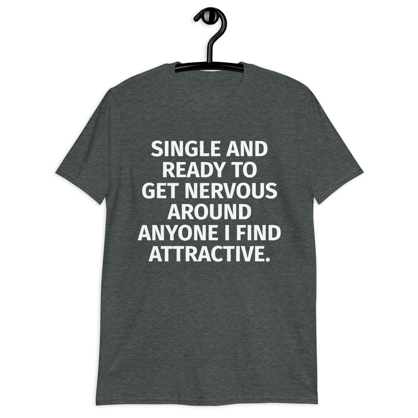 SINGLE AND READY TO GET NERVOUS AROUND ANYONE I FIND ATTRACTIVE.Short-Sleeve Unisex T-Shirt