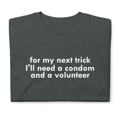 for my next trick I'll need a condom and a volunteerShort-Sleeve Unisex T-Shirt