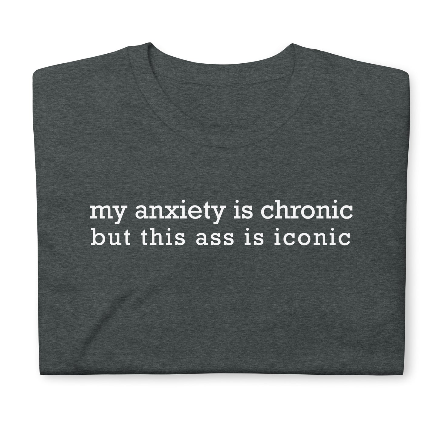 my anxiety i chronic but this ass is iconic Short-Sleeve Unisex T-Shirt