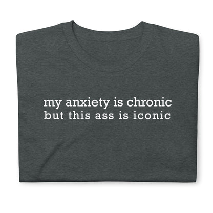 my anxiety i chronic but this ass is iconic Short-Sleeve Unisex T-Shirt