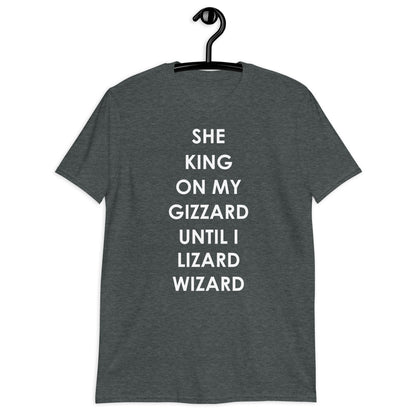 SHE KING ON MY GIZZARD UNTIL I LIZARD WIZARD Short-Sleeve Unisex T-Shirt