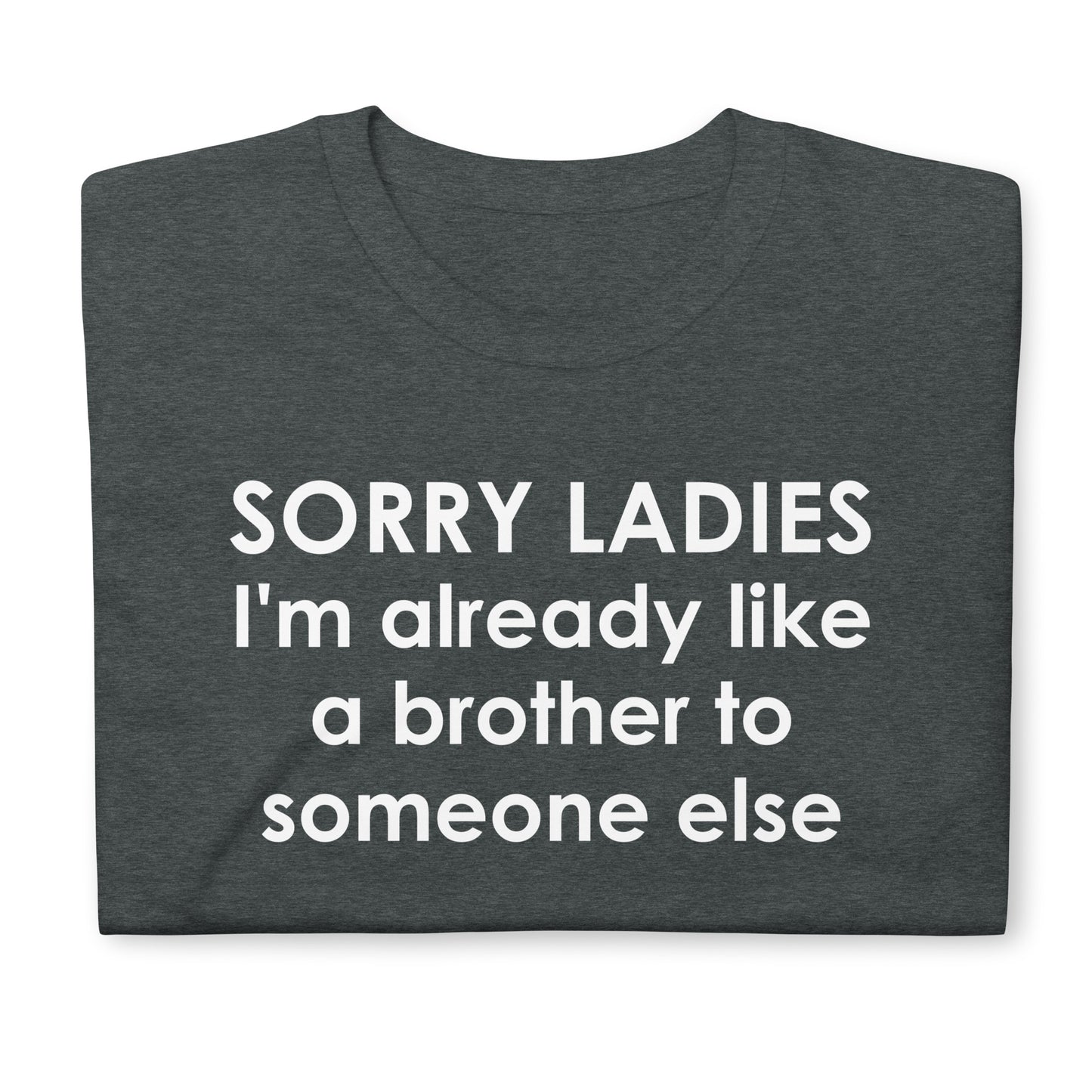 SORRY LADIES I'm already like a brother to someone else Short-Sleeve Unisex T-Shirt