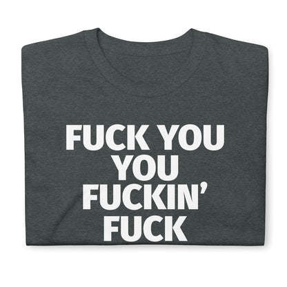 FUCK YOU YOU FUCKIN' FUCK Short-Sleeve Unisex T-Shirt