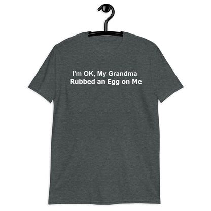 I'm OK, My Grandma Rubbed an Egg on Me Short-Sleeve Unisex T-Shirt