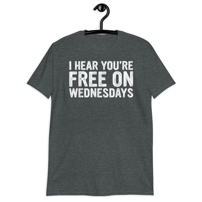 I HEAR YOU’RE FREE ON WEDNESDAYS Short-Sleeve Unisex T-Shirt