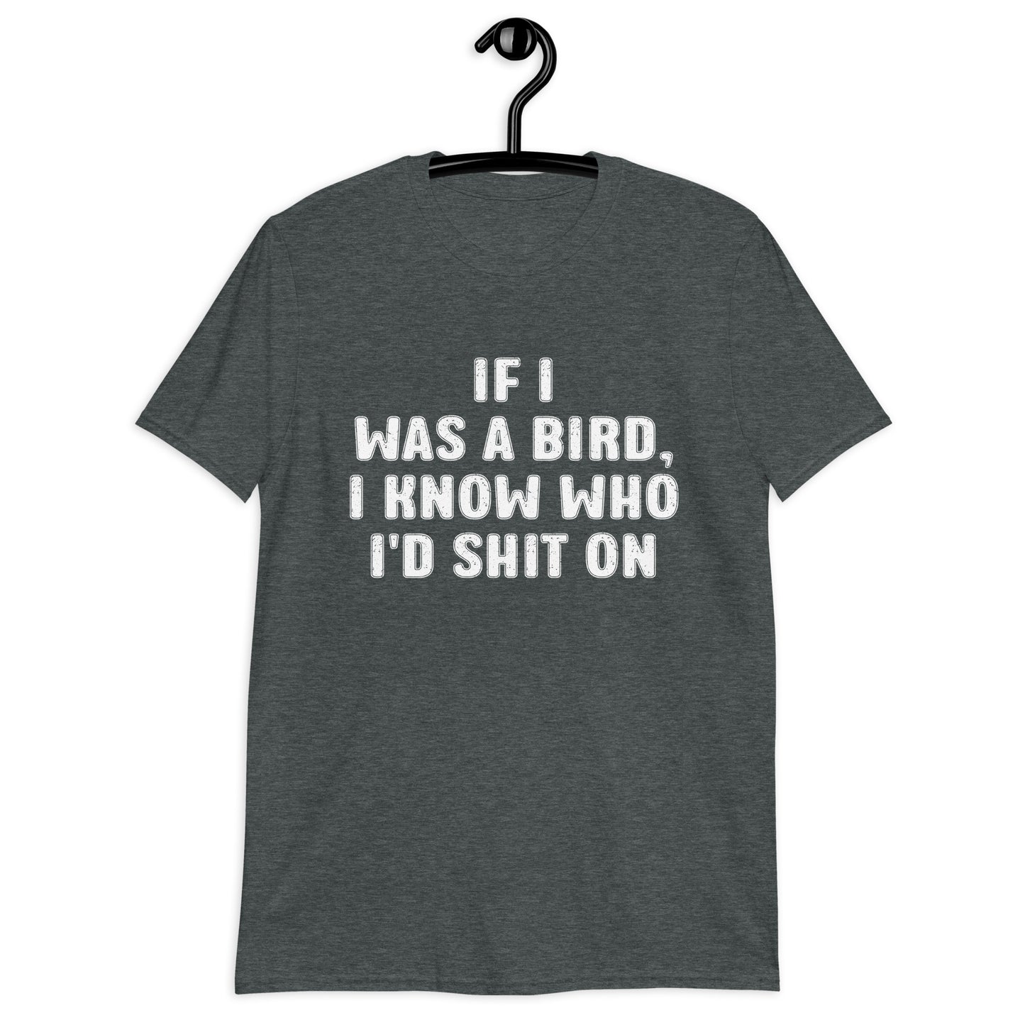 IF I WAS A BIRD, I KNOW WHO I'D SHIT ON Short-Sleeve Unisex T-Shirt