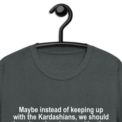 Maybe Instead of Keeping Up With The Kardashians Short-Sleeve Unisex T-Shirt