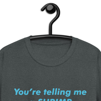 You’re Telling Me a Shrimp Killed My Father? Short-Sleeve Unisex T-Shirt