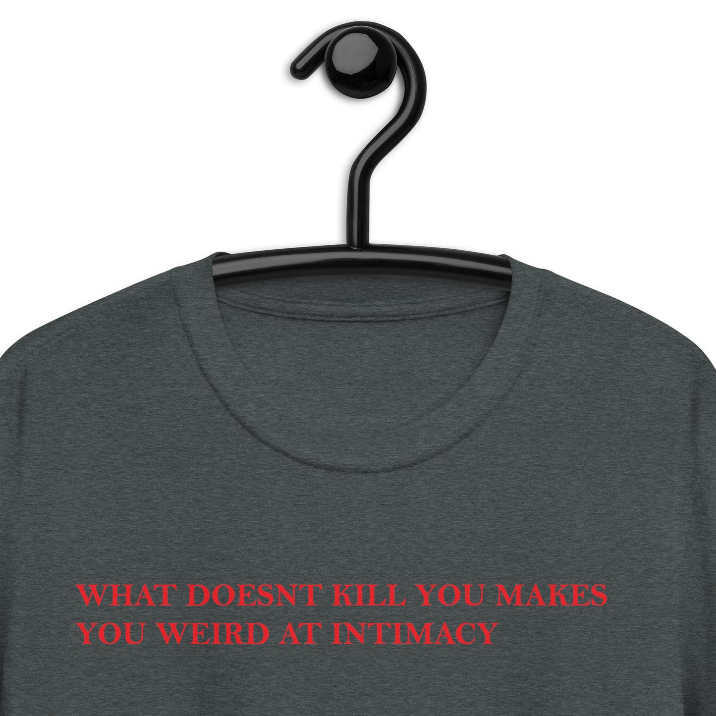 WHAT DOESNT KILL YOU MAKES YOU WEIRD AT INTIMACY Short-Sleeve Unisex T-Shirt