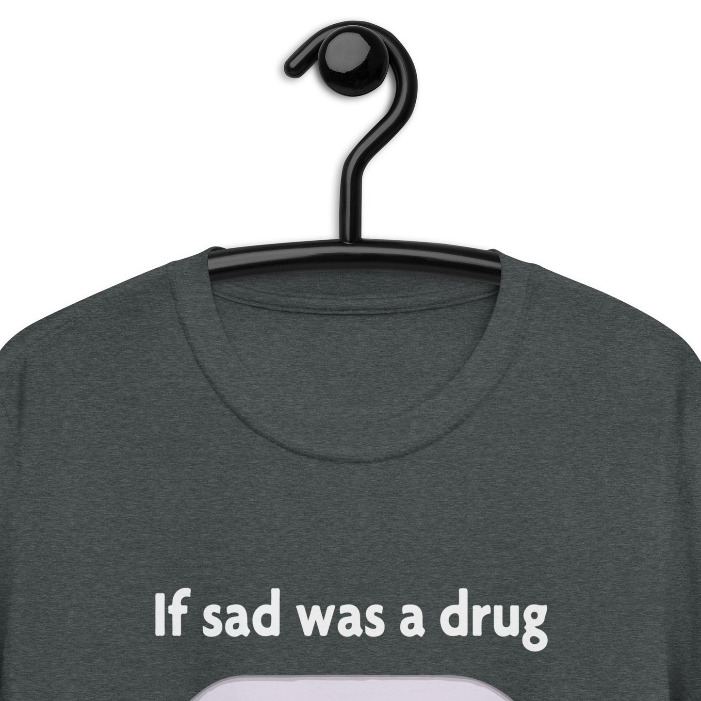 If Sad Was A Drug Short-Sleeve Unisex T-Shirt