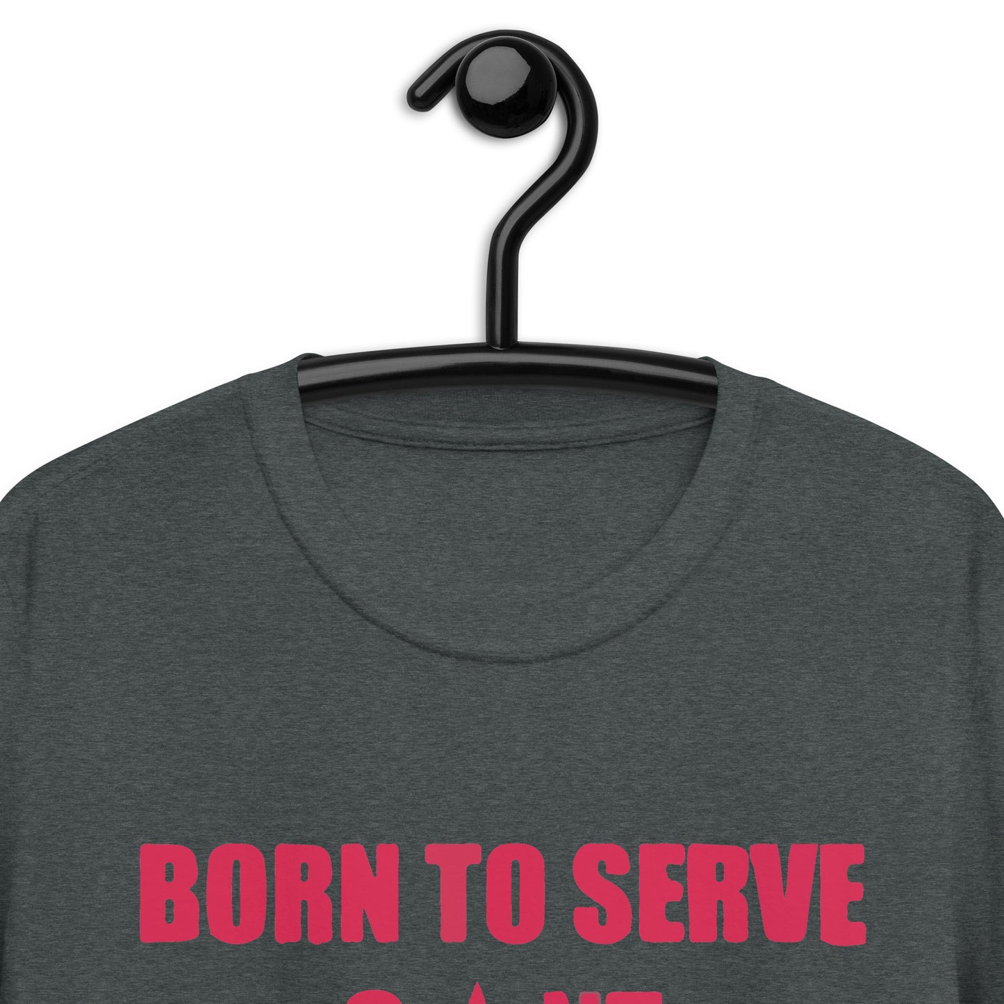 Born To Serve C*nt Forced To Work Minimum Wage Short-Sleeve Unisex T-Shirt