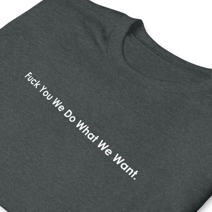 Fuck You We Do What We Want. Short-Sleeve Unisex T-Shirt