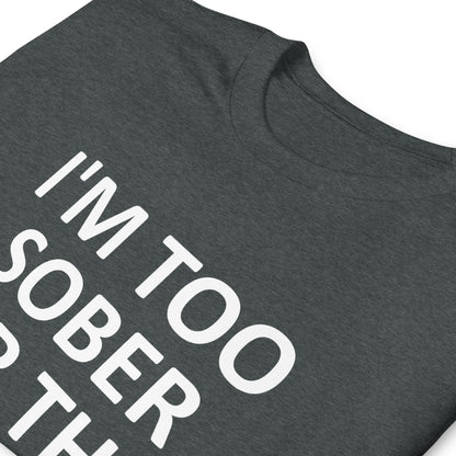 I'M TOO SOBER FOR THIS Short-Sleeve Unisex T-Shirt