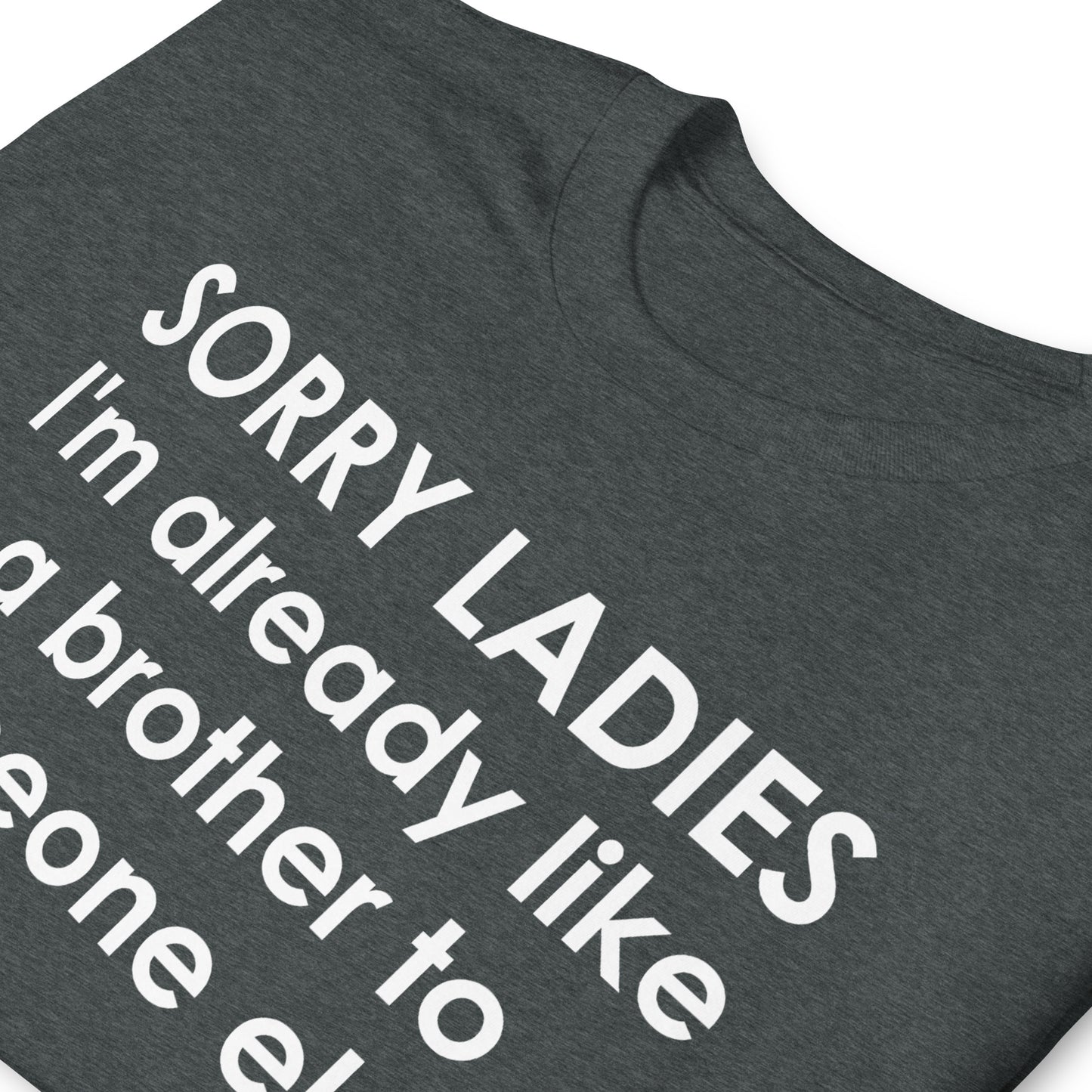 SORRY LADIES I'm already like a brother to someone else Short-Sleeve Unisex T-Shirt