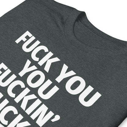 FUCK YOU YOU FUCKIN' FUCK Short-Sleeve Unisex T-Shirt