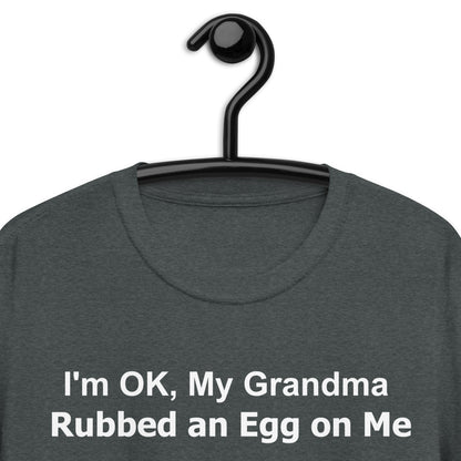 I'm OK, My Grandma Rubbed an Egg on Me Short-Sleeve Unisex T-Shirt