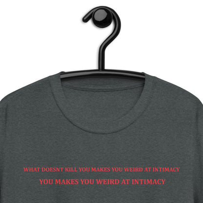 WHAT DOESNT KILL YOU MAKES YOU WEIRD AT INTIMACY Short-Sleeve Unisex T-Shirt