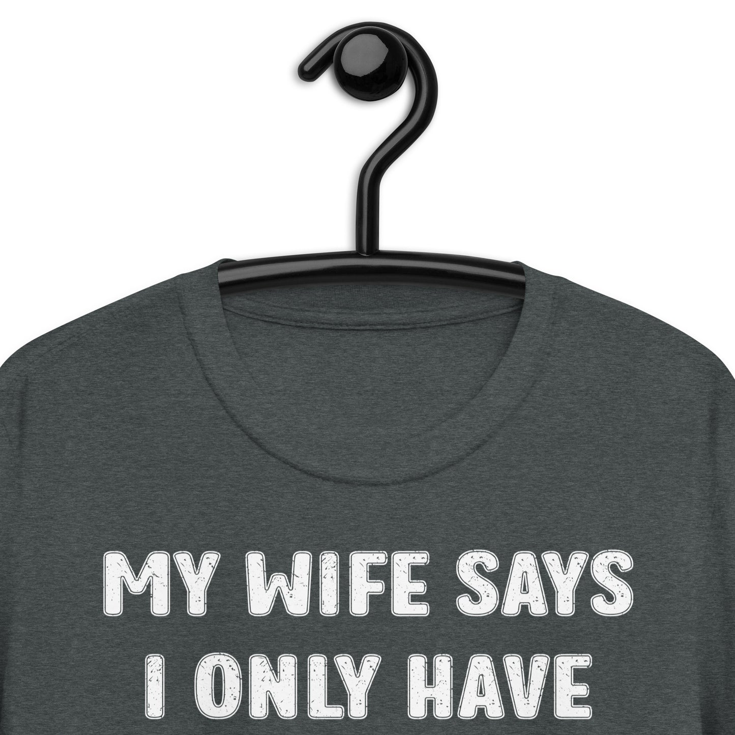 MY WIFE SAYS I ONLY HAVE TWO FAULTS I DON'T LISTEN AND SOMETHING ELSE Short-Sleeve Unisex T-Shirt