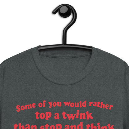 Some Of You Would Rather Top A Twink Than Stop And Think. Short-Sleeve Unisex T-Shirt