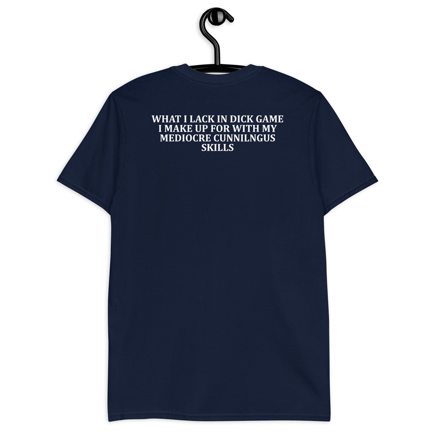 What I Lack In Dick Game I Make Up For With My Mediocre Cunnilingus Skills Short-Sleeve Unisex T-Shirt