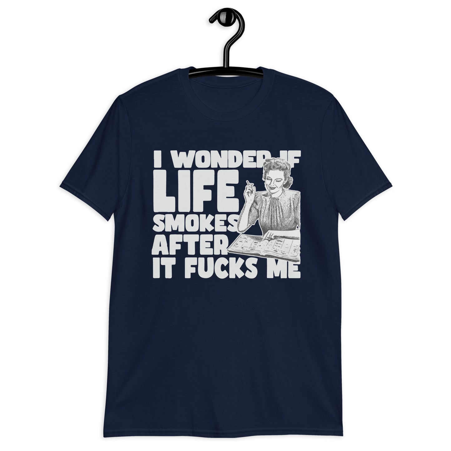 I Wonder If Life Smokes After It Fucks Me T-Shirt