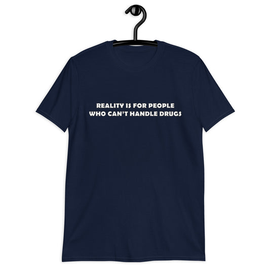 Reality is for people who can't handle drugs Unisex T-Shirt