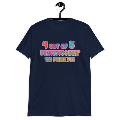 4 out of 5 Dentists Want To Fuck Me Unisex T-Shirt