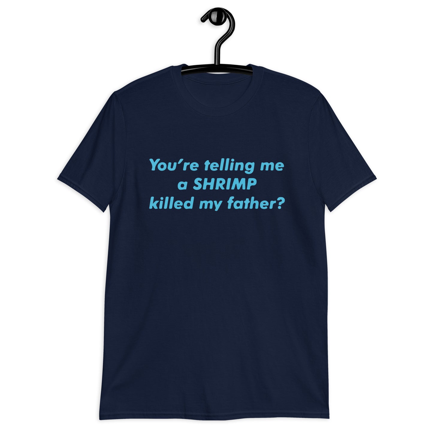 You’re Telling Me a Shrimp Killed My Father? Short-Sleeve Unisex T-Shirt