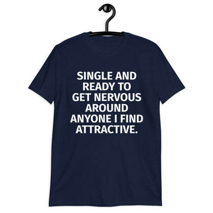 SINGLE AND READY TO GET NERVOUS AROUND ANYONE I FIND ATTRACTIVE.Short-Sleeve Unisex T-Shirt