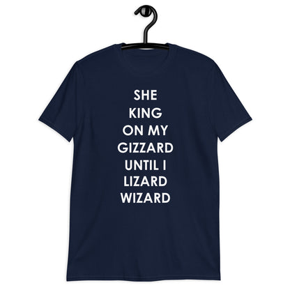 SHE KING ON MY GIZZARD UNTIL I LIZARD WIZARD Short-Sleeve Unisex T-Shirt