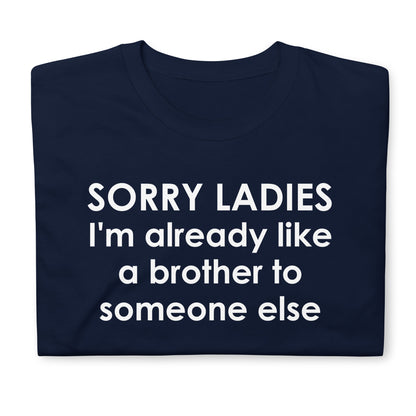 SORRY LADIES I'm already like a brother to someone else Short-Sleeve Unisex T-Shirt