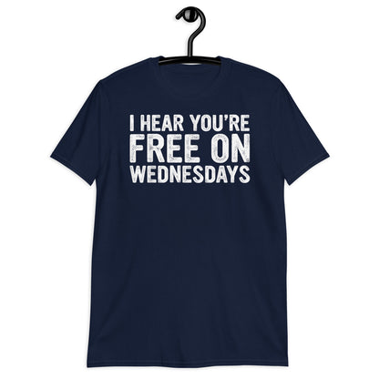 I HEAR YOU’RE FREE ON WEDNESDAYS Short-Sleeve Unisex T-Shirt