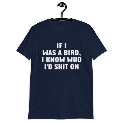 IF I WAS A BIRD, I KNOW WHO I'D SHIT ON Short-Sleeve Unisex T-Shirt