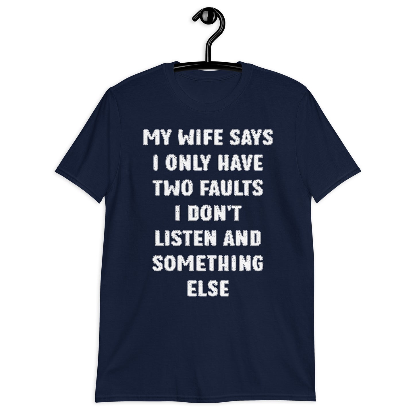 MY WIFE SAYS I ONLY HAVE TWO FAULTS I DON'T LISTEN AND SOMETHING ELSE Short-Sleeve Unisex T-Shirt