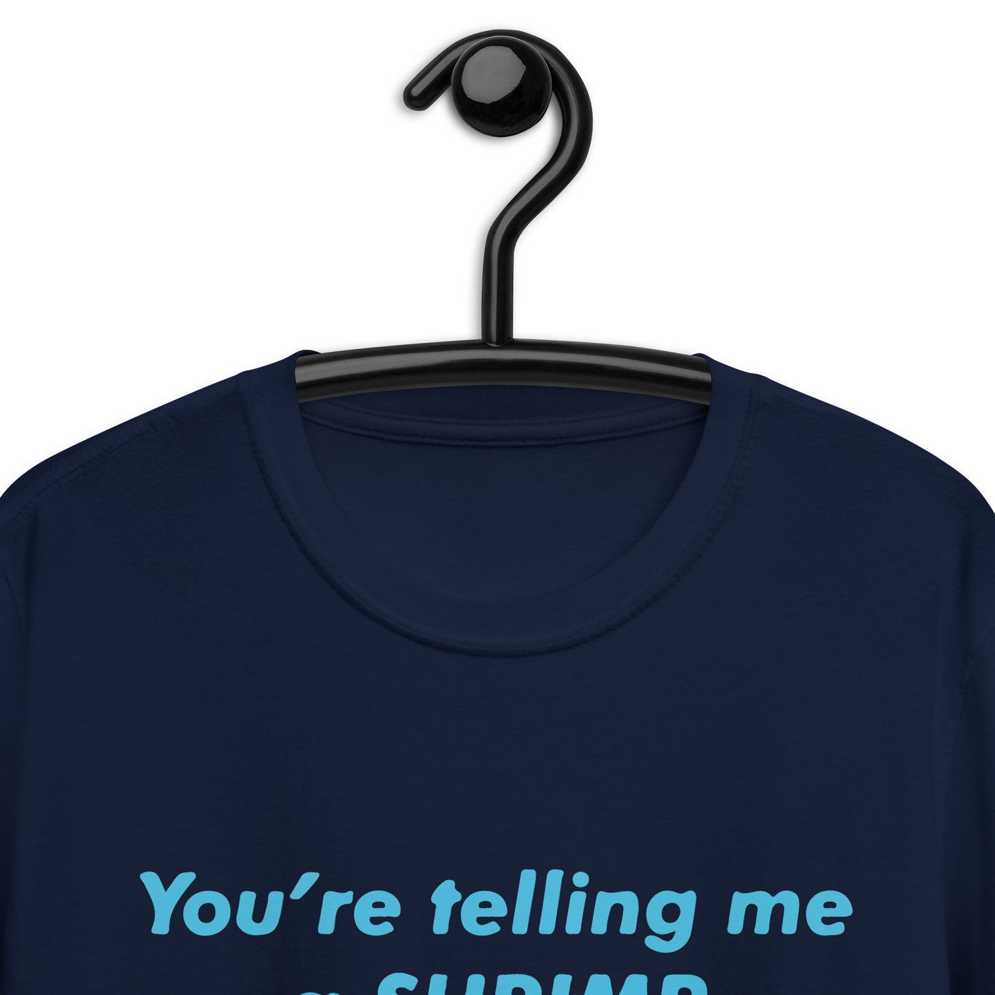 You’re Telling Me a Shrimp Killed My Father? Short-Sleeve Unisex T-Shirt